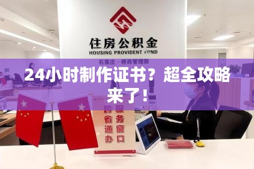 贵溪24小时制作证书？超全攻略来了！