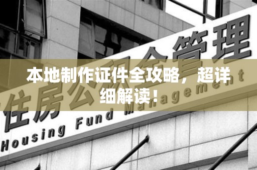 贵溪本地制作证件全攻略,超详细解读! 贵溪本地制作证件全攻略,超详细解读!